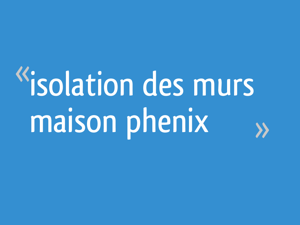 Isolation des murs maison phenix