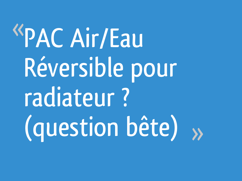 Pac Air Eau Reversible Pour Radiateur Question Bete 6 Messages