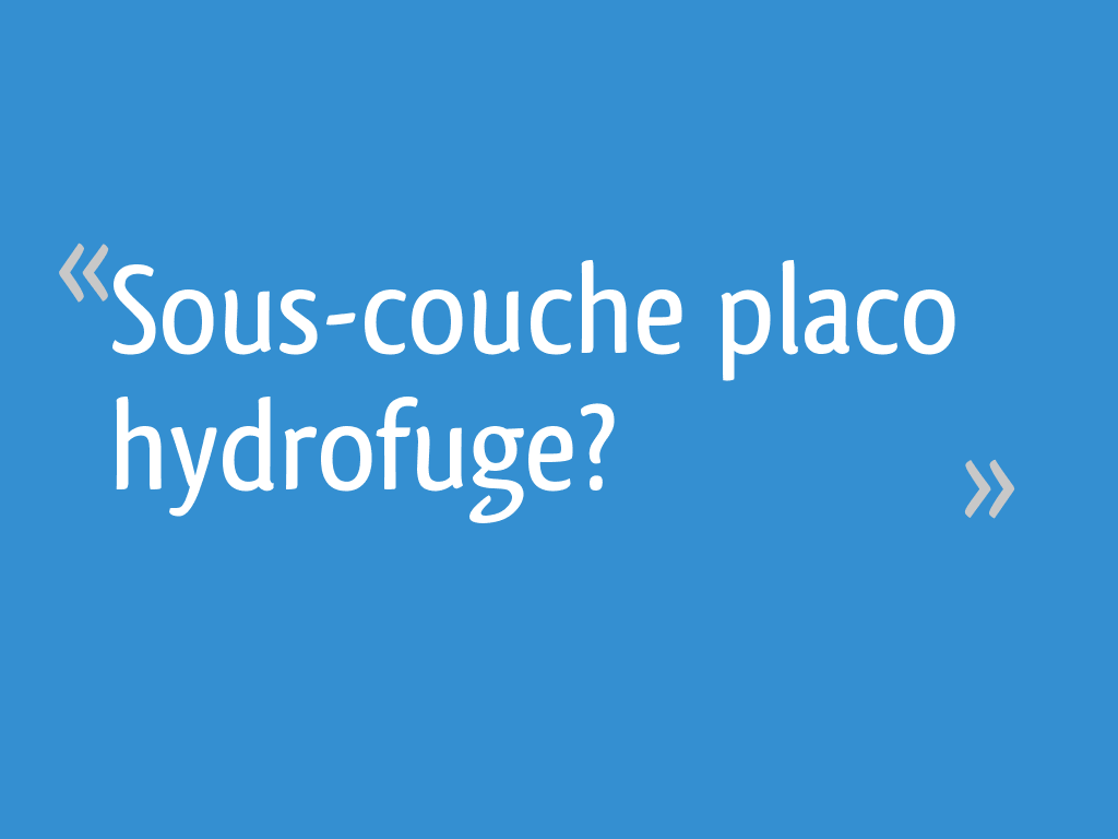 Sous Couche Placo Hydrofuge 21 Messages