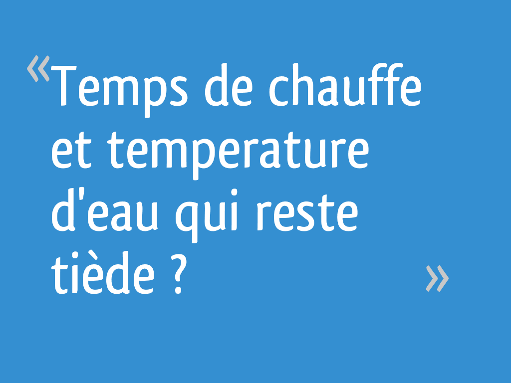 Temps De Chauffe Et Temperature D Eau Qui Reste Tiede 5 Messages