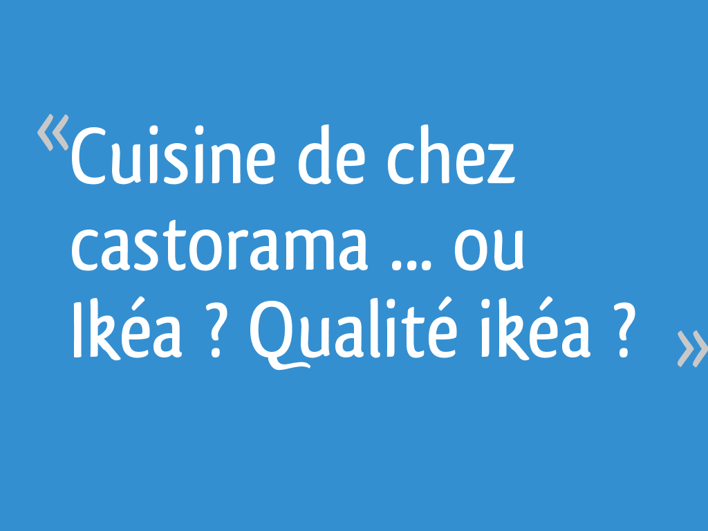 Cuisine De Chez Castorama Ou Ikea Qualite Ikea 10 Messages