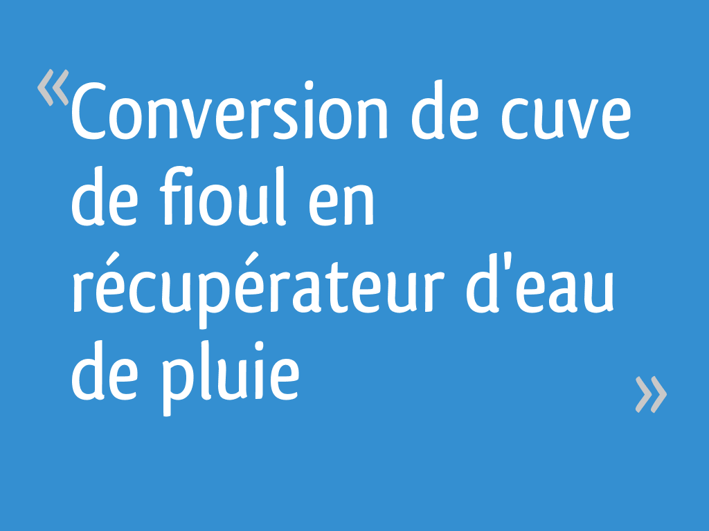 Réutiliser votre cuve à fioul pour collecter l'eau de pluie ♻️