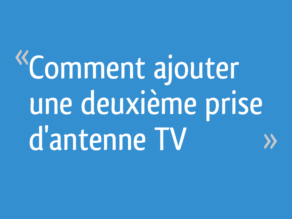 AJOUTER UNE DEUXIÈME PRISE TV 