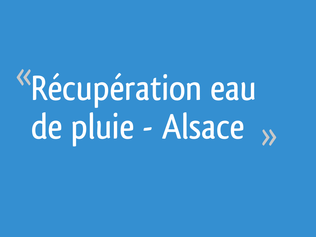 Récupération Eau De Pluie Alsace 4 Messages