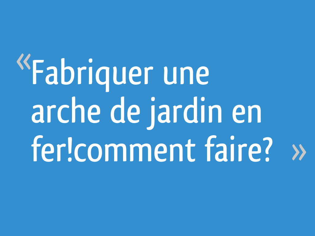 Comment faire une arche de jardin ?