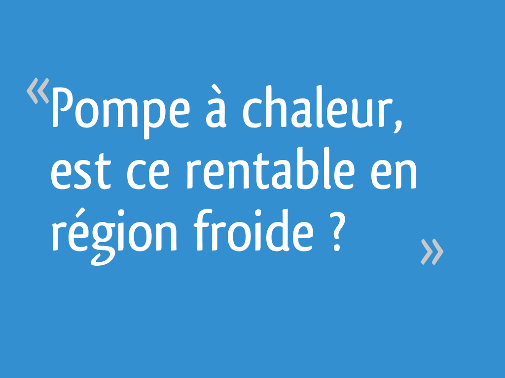 Pompe à Chaleur Est Ce Rentable En Région Froide 68