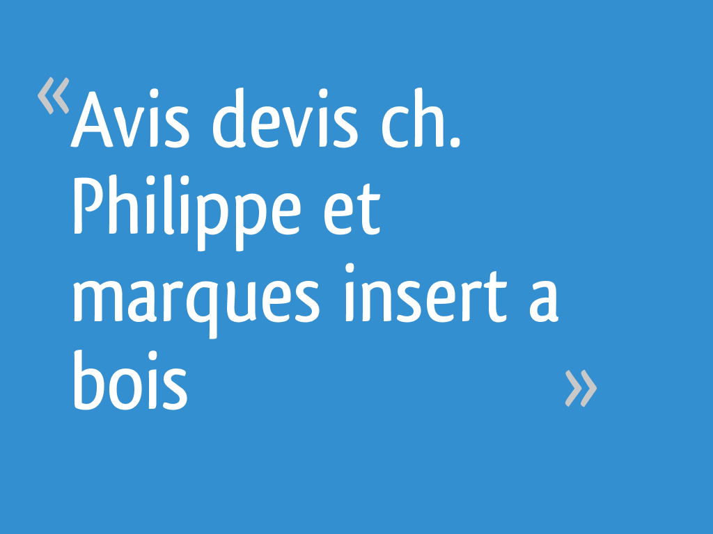 Avis devis ch. Philippe et marques insert a bois