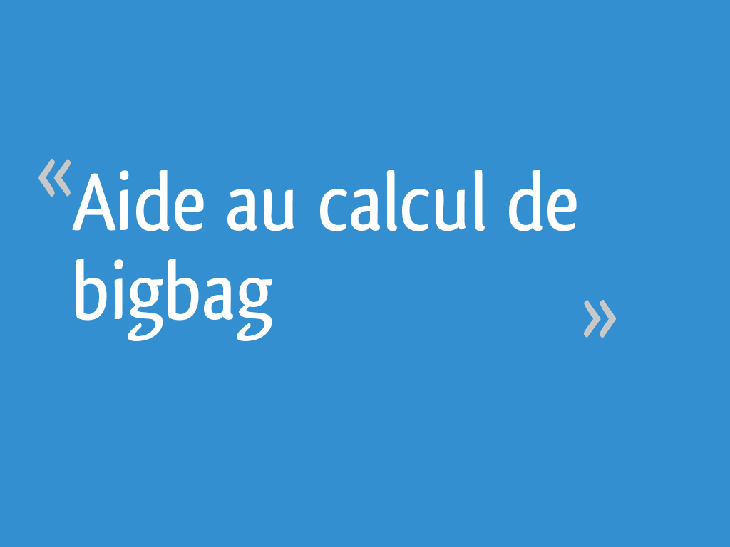 Aide au calcul de bigbag 12 messages