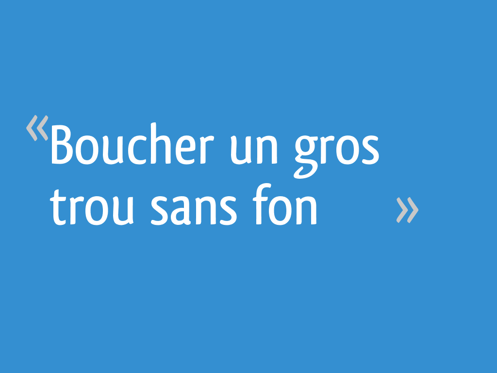 Boucher un gros trou sans fon - 8 messages