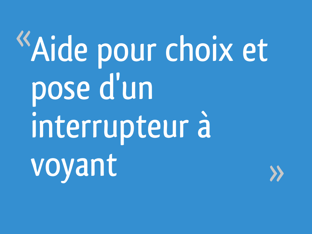 Aide pour choix et pose d'un interrupteur à voyant [Résolu] - 9