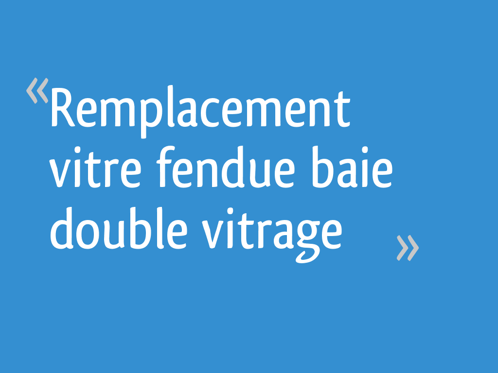 Remplacement Vitre Fendue Baie Double Vitrage 6 Messages