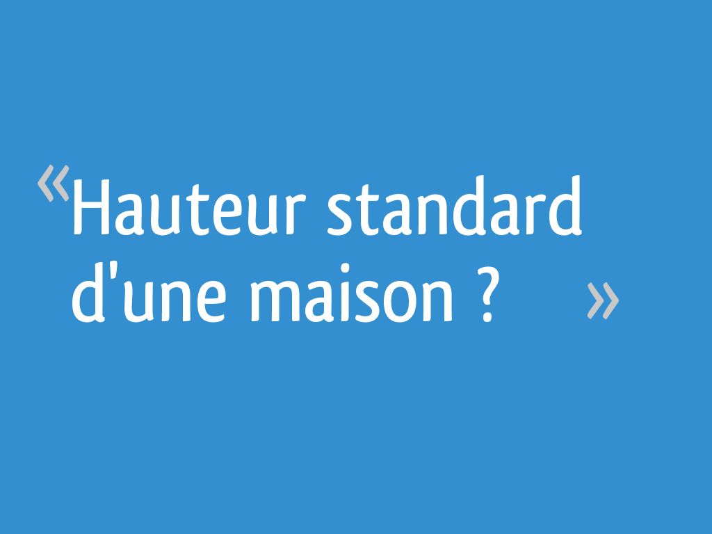 Hauteur standard d'une maison ? - 11 messages