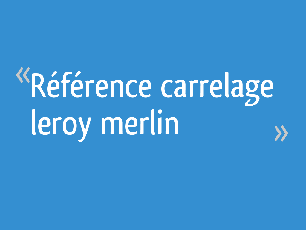 Référence Carrelage Leroy Merlin