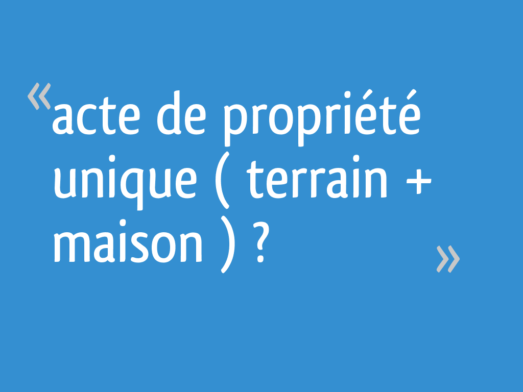 Acte De Propriete Unique Terrain Maison 4 Messages