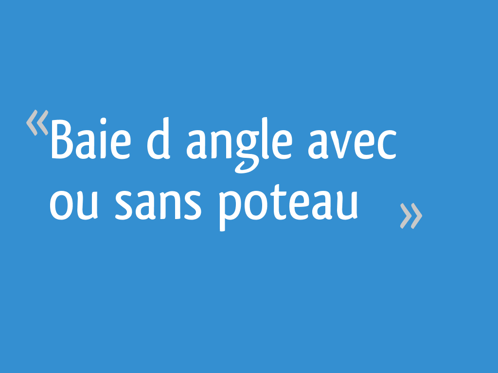 Baie d angle avec ou sans poteau - 14 messages