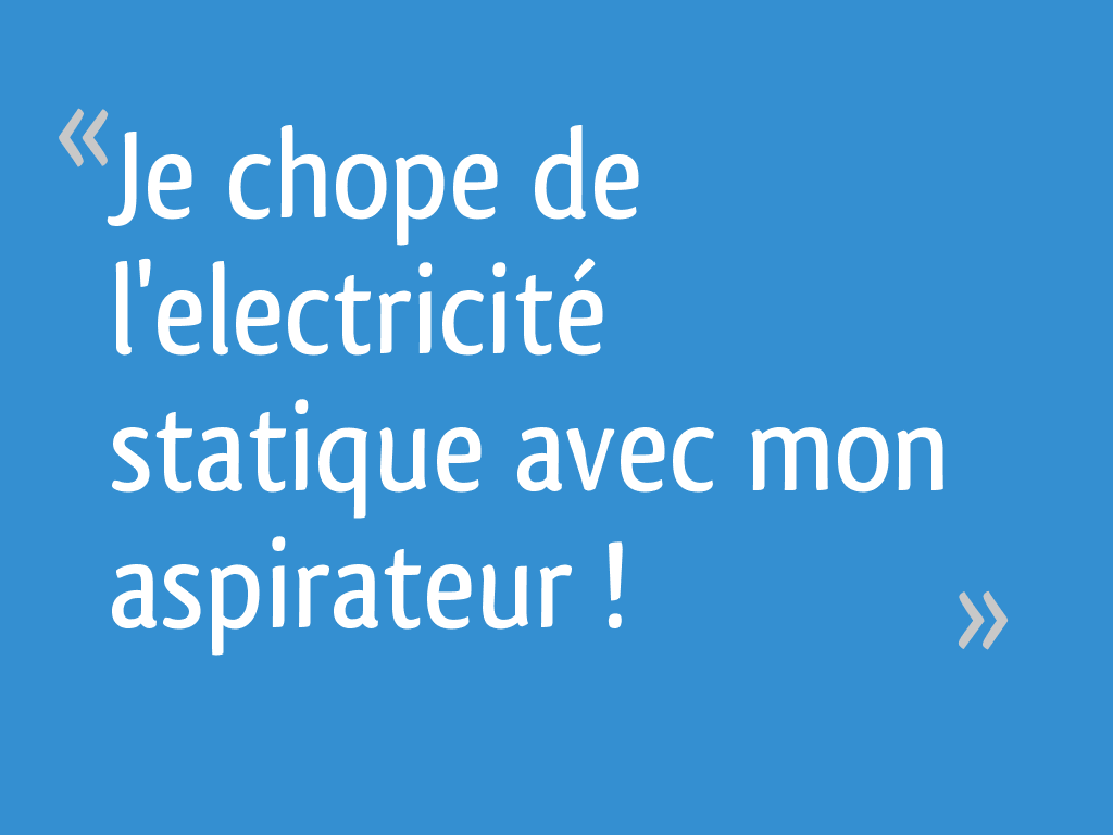 Je Chope De L Electricite Statique Avec Mon Aspirateur 15 Messages