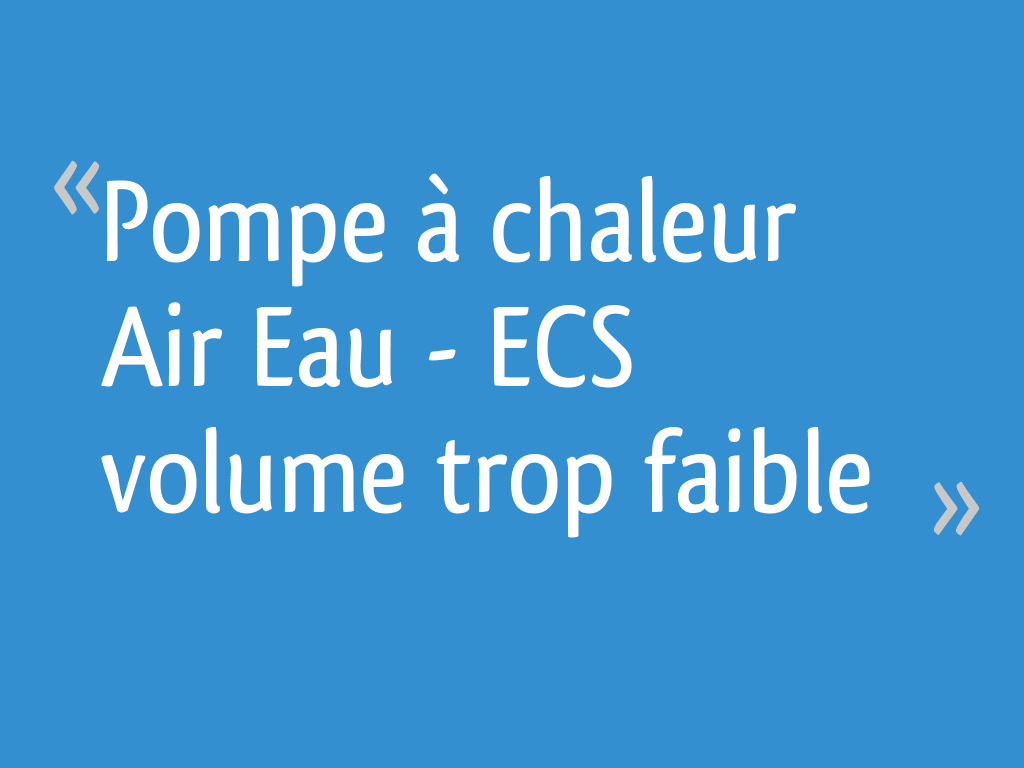 Pompe à Chaleur Air Eau Ecs Volume Trop Faible Résolu