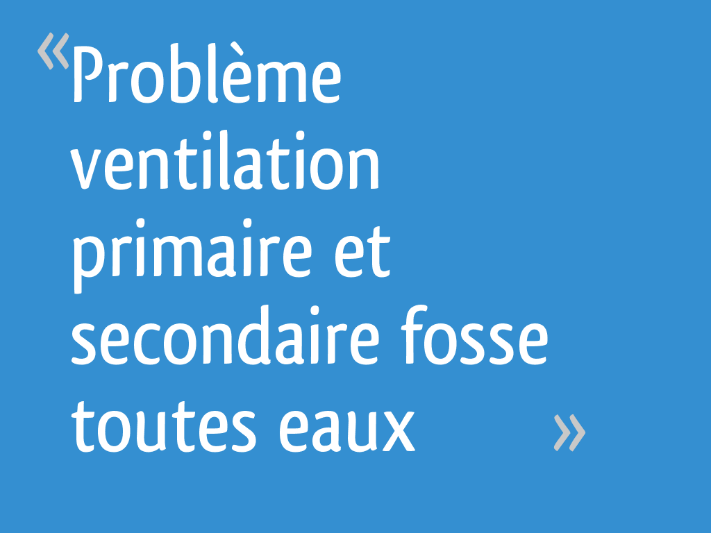 Probleme Ventilation Primaire Et Secondaire Fosse Toutes Eaux 8 Messages