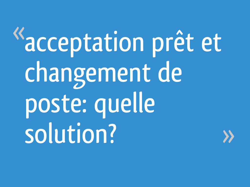 Acceptation Pret Et Changement De Poste Quelle Solution 47 Messages