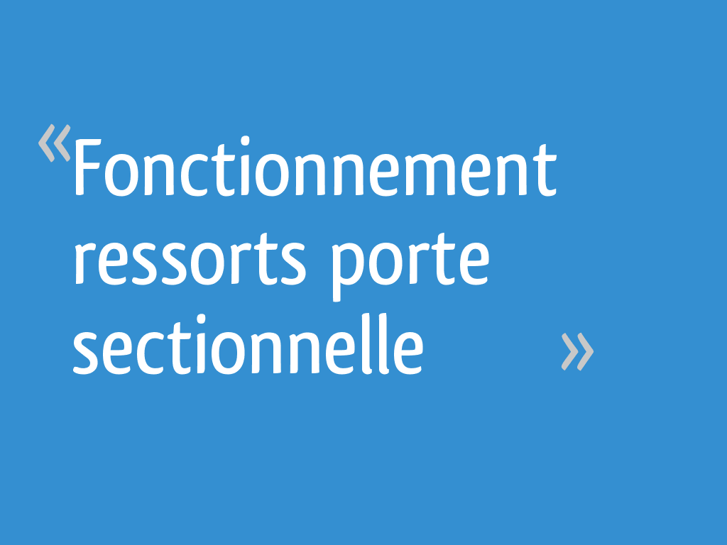 Fonctionnement ressorts porte sectionnelle - 8 messages