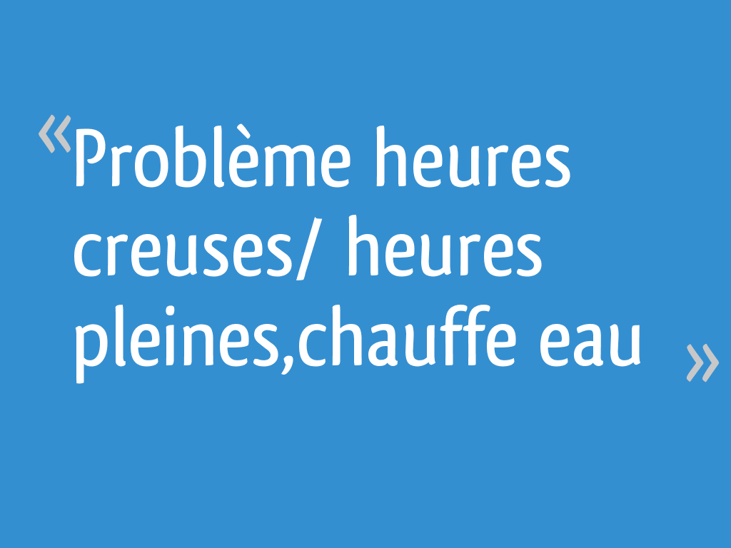 Problème Heures Creuses Heures Pleineschauffe Eau Résolu