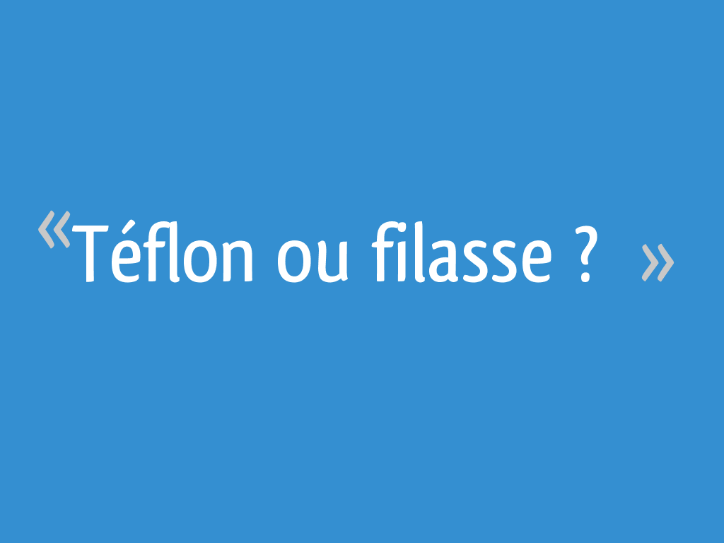 TEFLON VS FILASSE - Le joint 