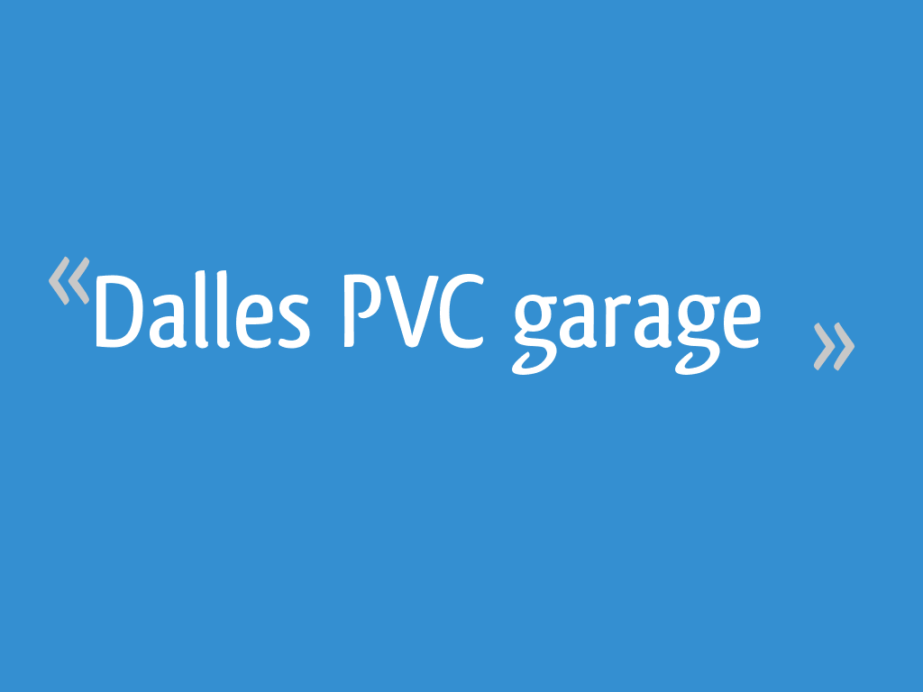 Avis sur dalles PVC garage : retour d'expérience - 17 messages