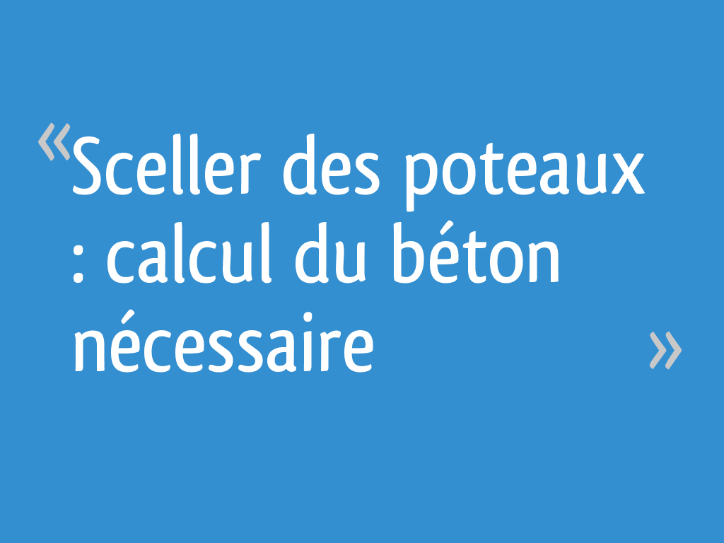 Sceller Des Poteaux Calcul Du Beton Necessaire 58 Messages