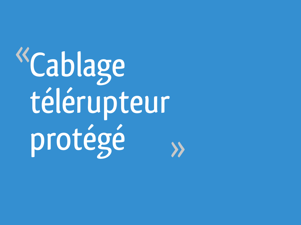 Cablage télérupteur protégé - 6 messages