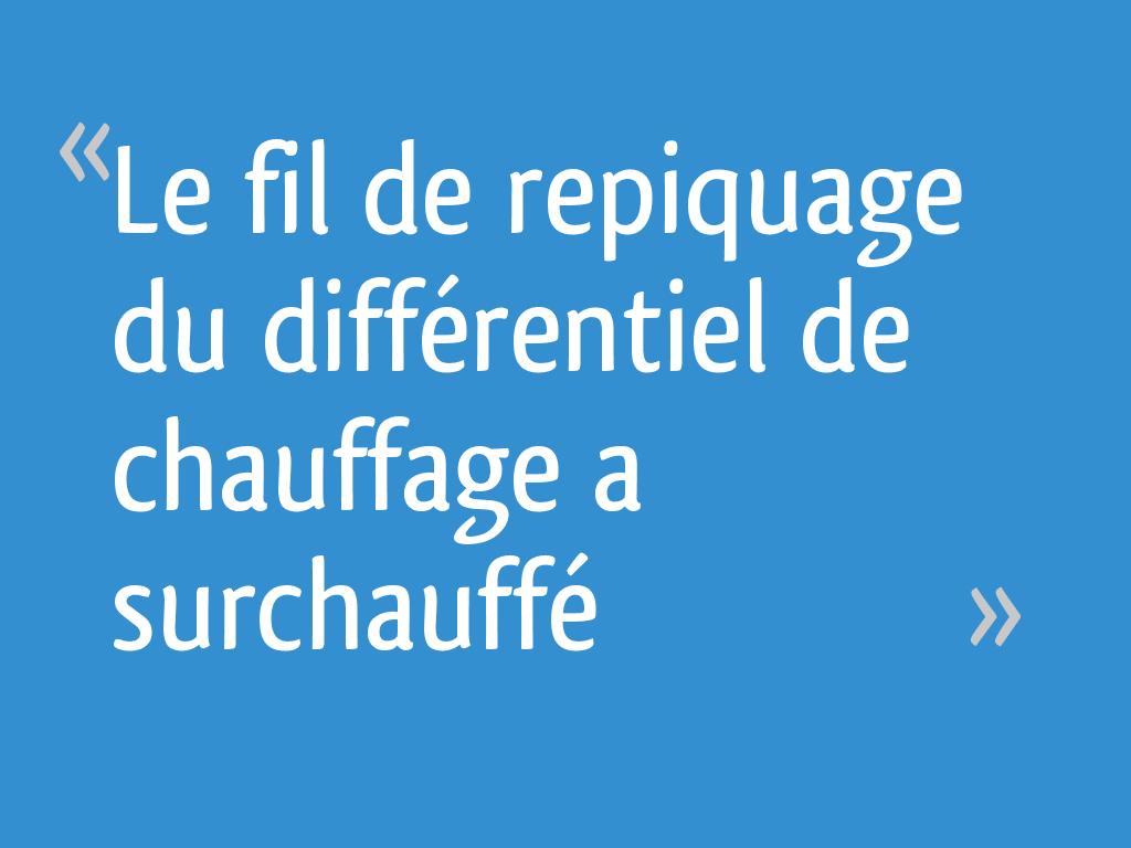 Le fil de repiquage du différentiel de chauffage a surchauffé… [Résolu]