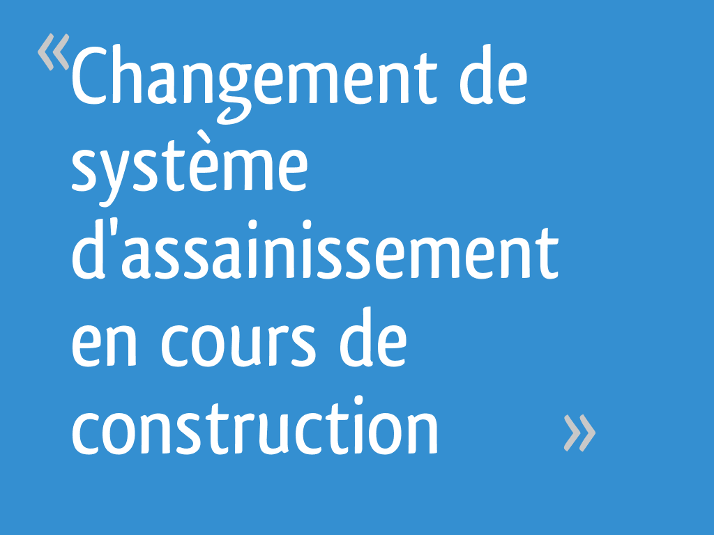 Changement De Systeme D Assainissement En Cours De Construction 22 Messages