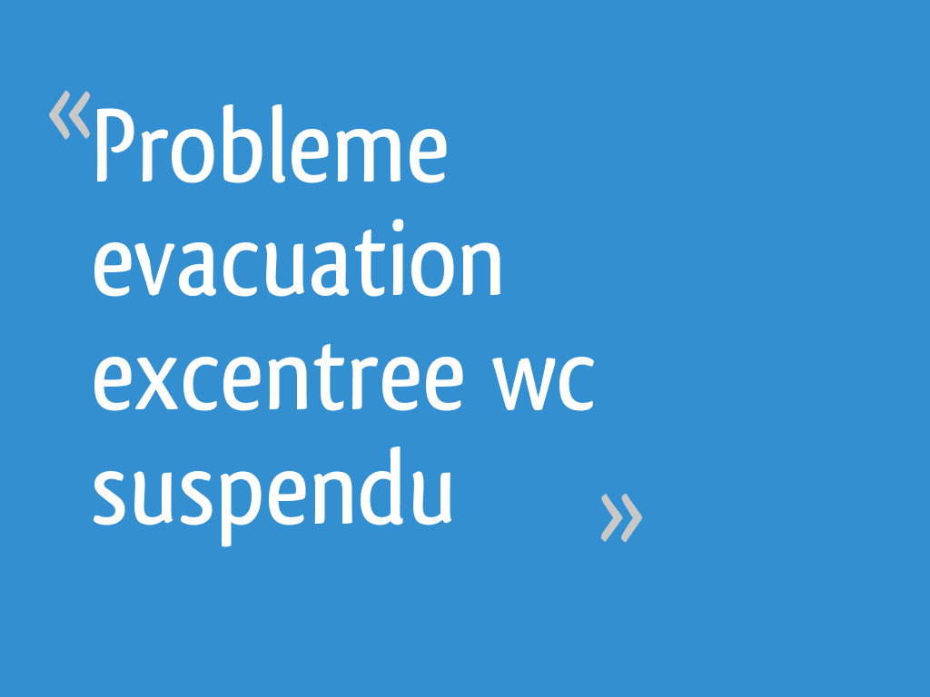 Probleme evacuation excentree wc suspendu - 11 messages