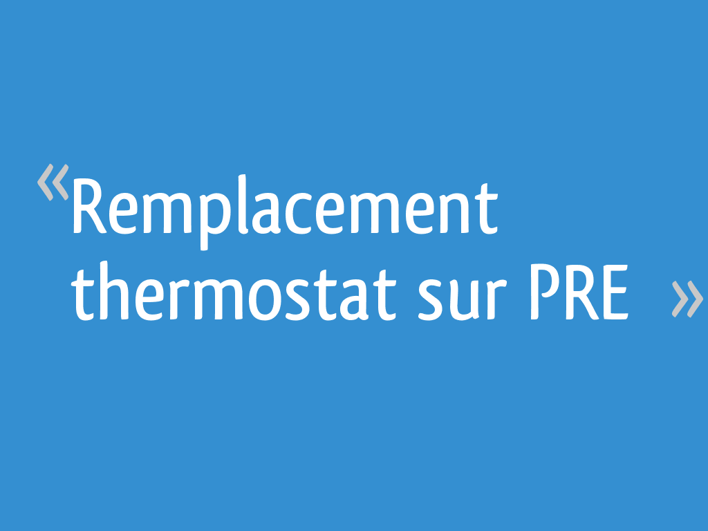 Remplacement thermostat sur PRE 8 messages