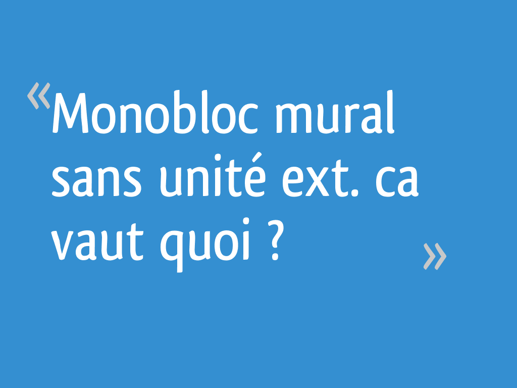 Monobloc Mural Sans Unite Ext Ca Vaut Quoi 13 Messages