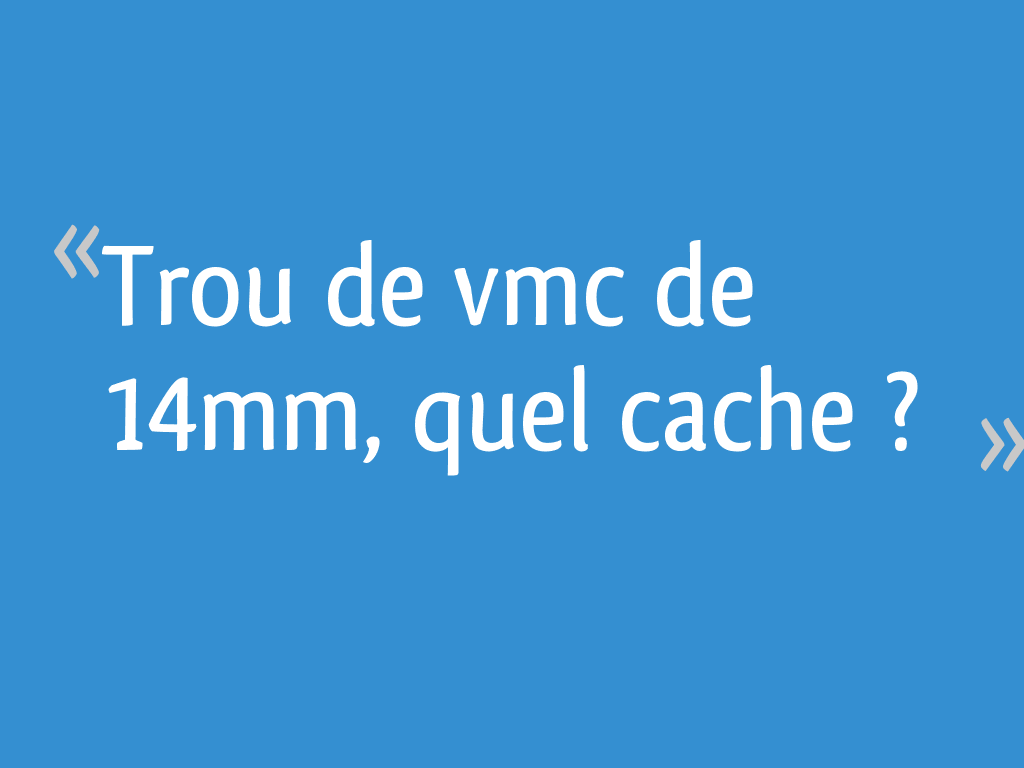 Trou De Vmc De 14mm Quel Cache 19 Messages