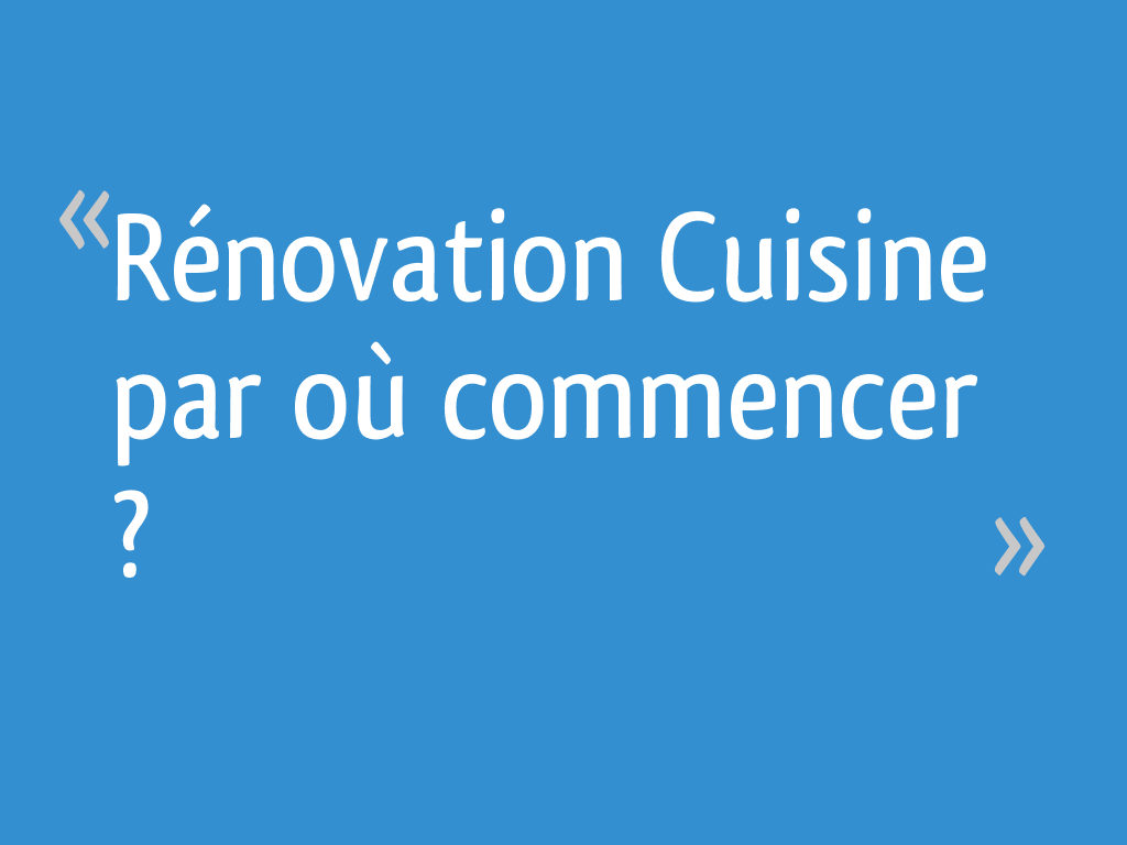 Renovation Cuisine Par Ou Commencer 18 Messages