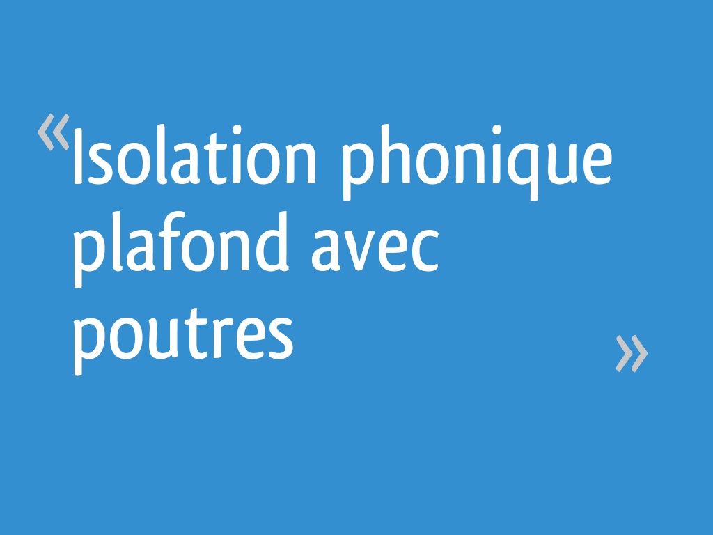 Isolation phonique d'un plafond/plancher en interpoutre contre les bruits  aériens 