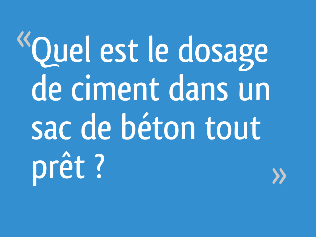 Quel est le dosage de ciment dans un sac de b ton tout pr t