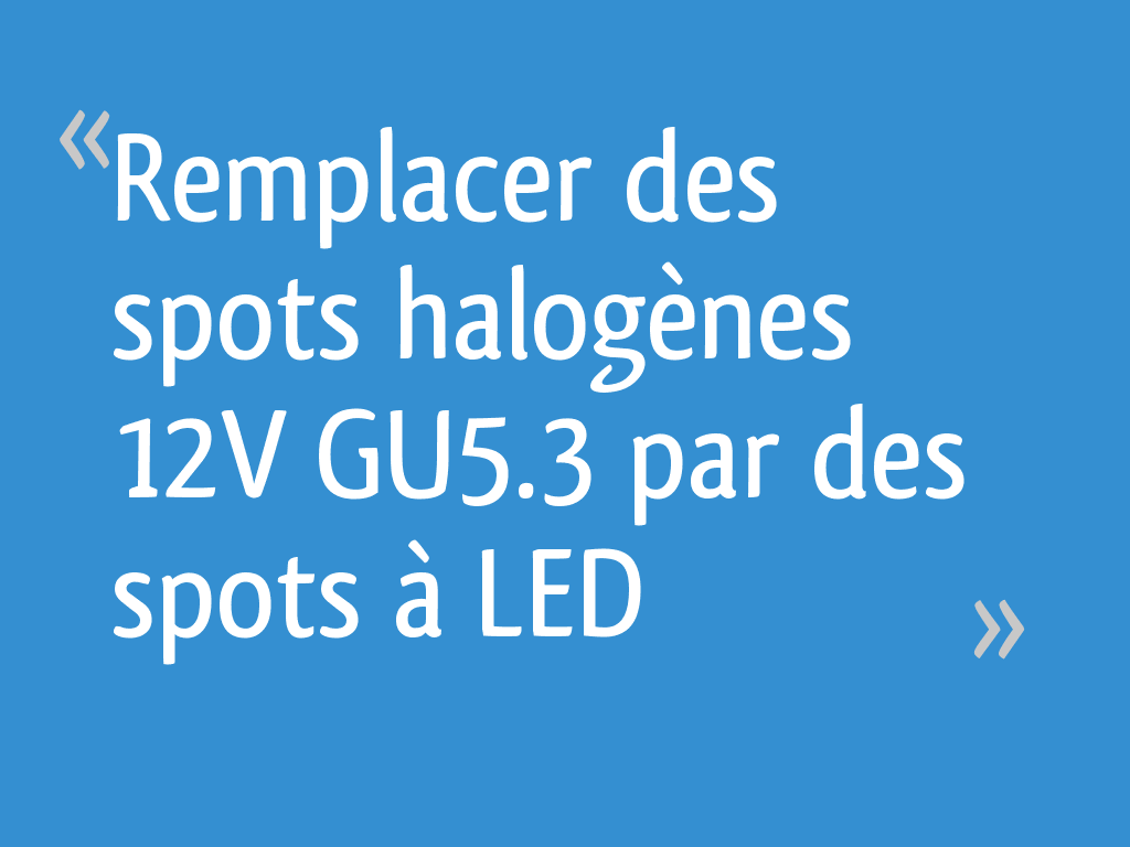 Remplacer Des Spots Halogenes 12v Gu5 3 Par Des Spots A Led 10 Messages