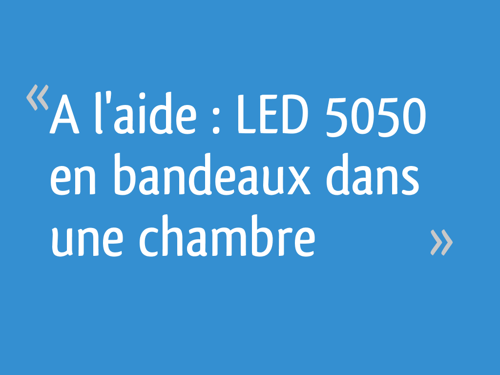 A l'aide : LED 5050 en bandeaux dans une chambre - 8 messages