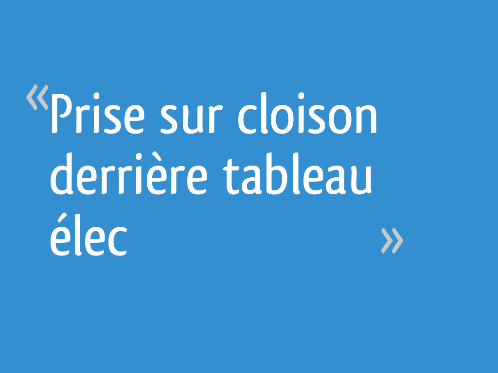 Prise sur cloison derrière tableau élec [Résolu] - 16 messages