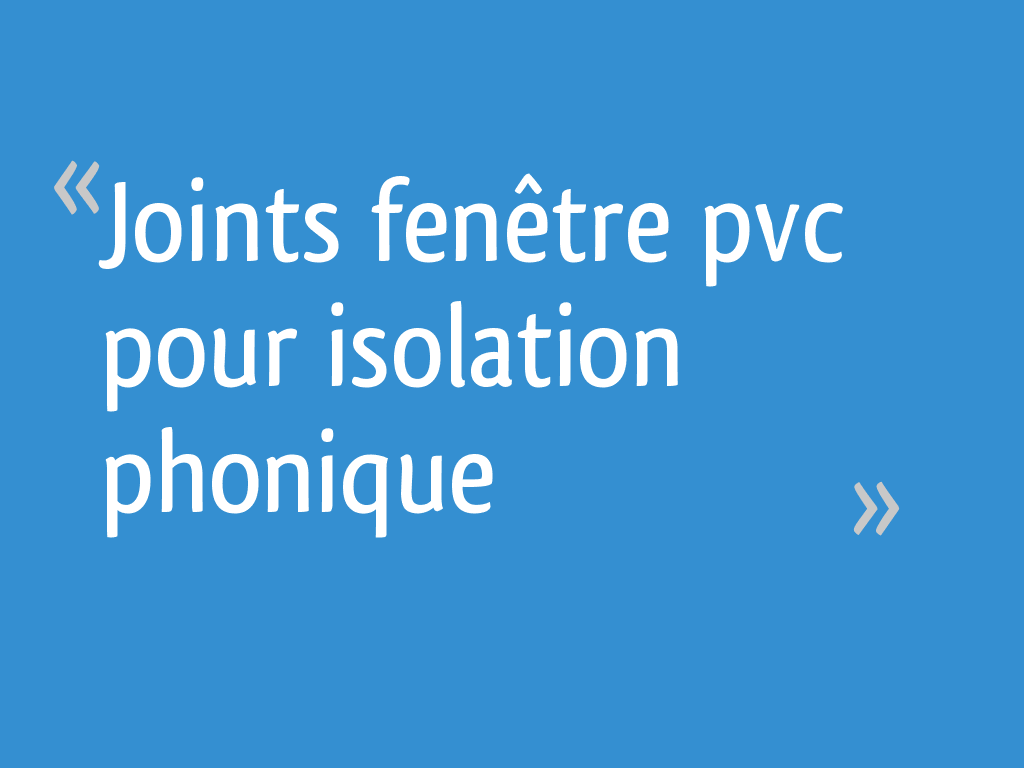 Joints fenêtre pvc pour isolation phonique - 4 messages