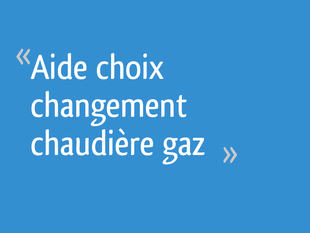 Aide choix changement chaudière gaz 5 messages