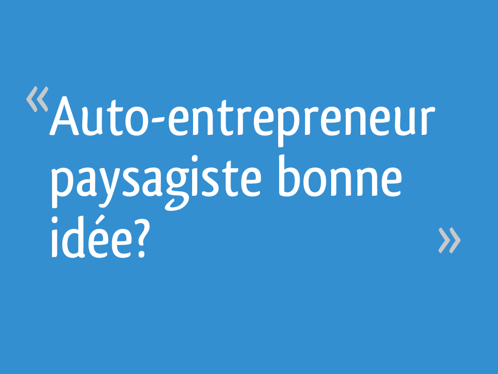 Autoentrepreneur paysagiste bonne idée? 11 messages