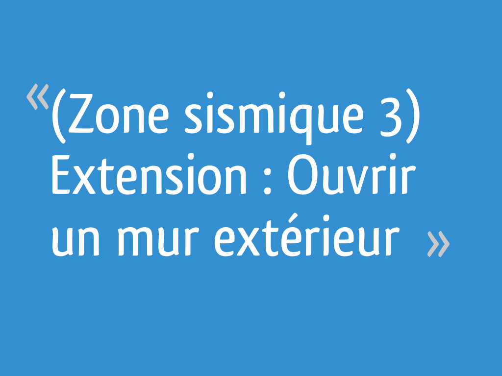 Zone Sismique 3 Extension Ouvrir Un Mur Extérieur