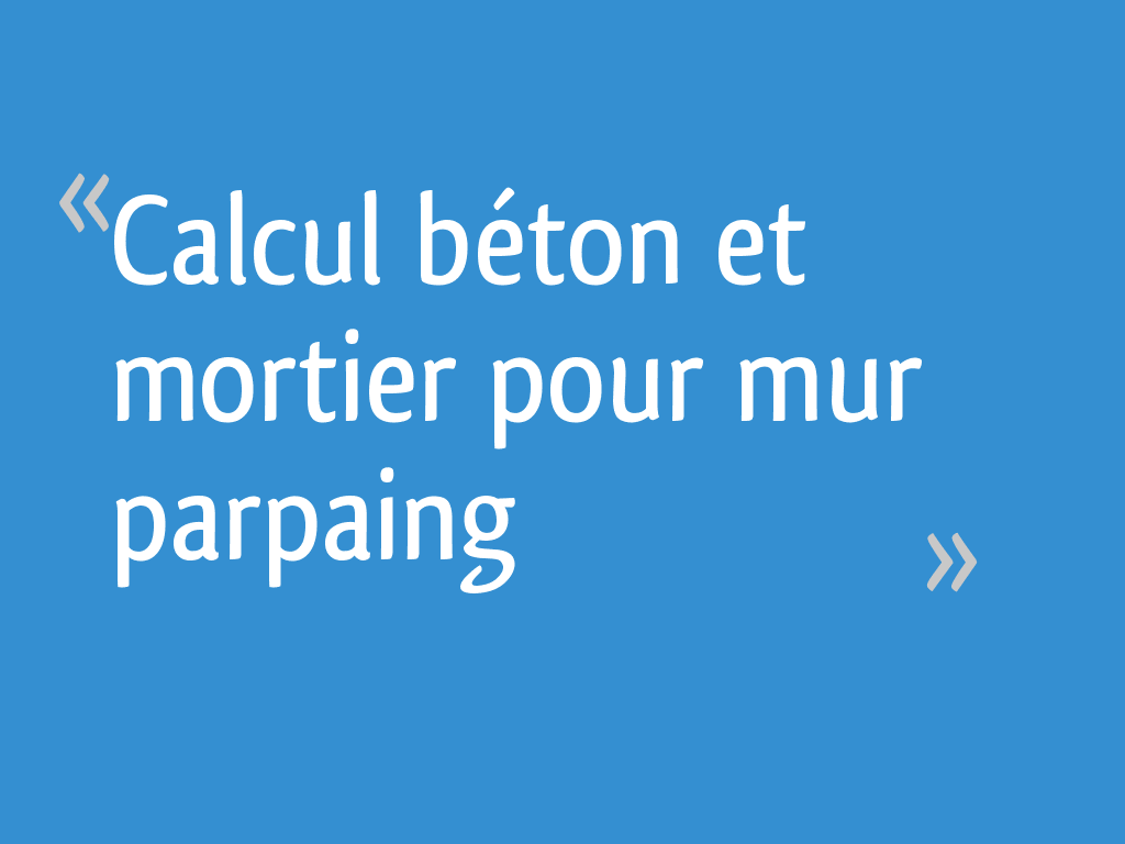 Calcul beton et mortier pour mur parpaing 6 messages