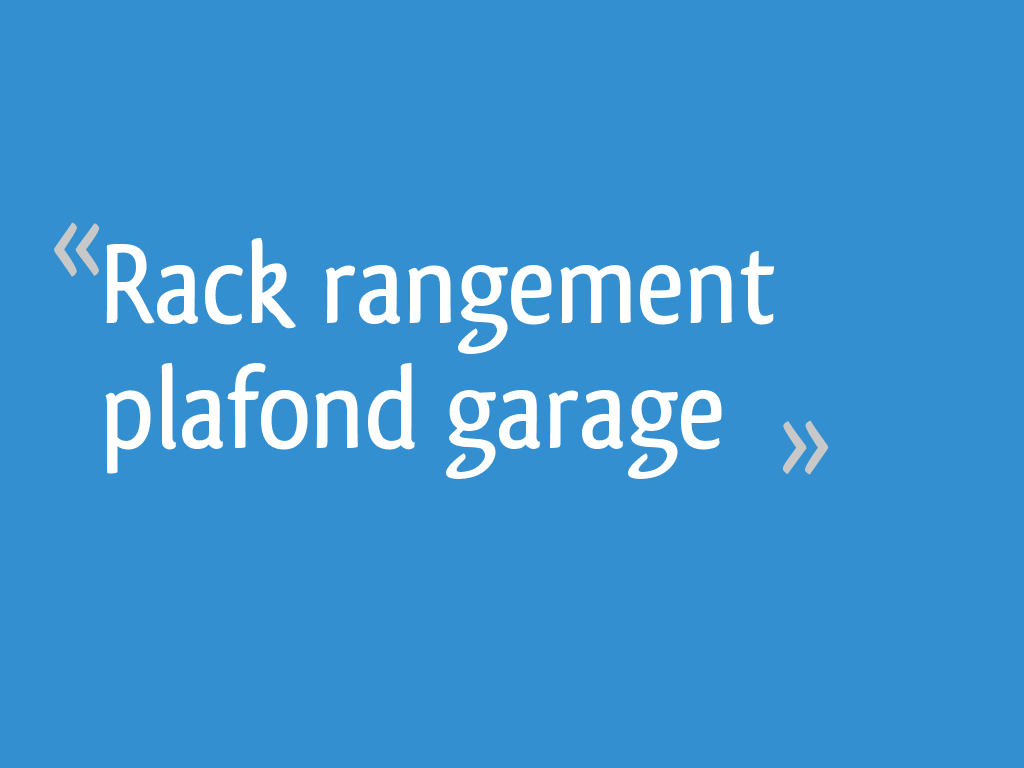 Rack rangement plafond garage - 4 messages