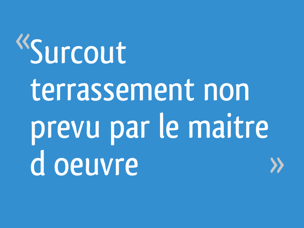 Surcout Terrassement Non Prevu Par Le Maitre D Oeuvre 14 Messages 