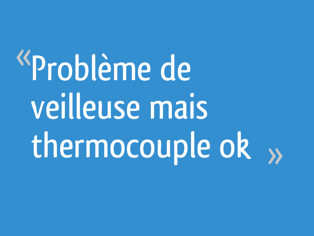 probleme de veilleuse et thermocouple