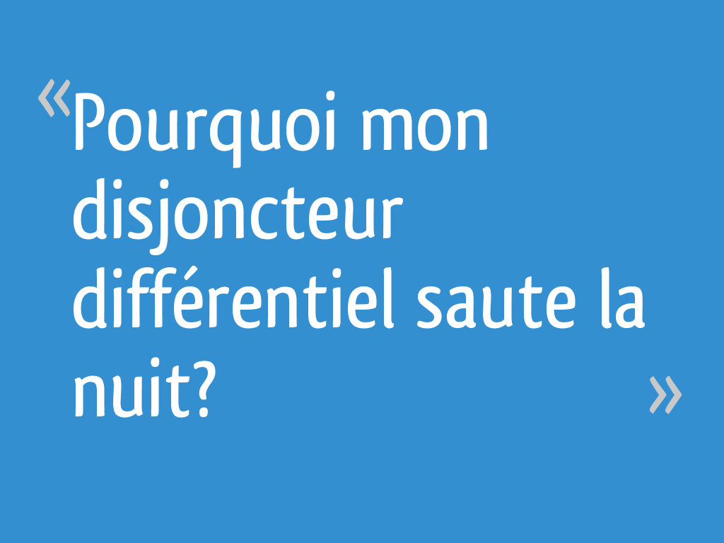 Disjoncteur qui saute la nuit : pourquoi et que faire ? - particulier